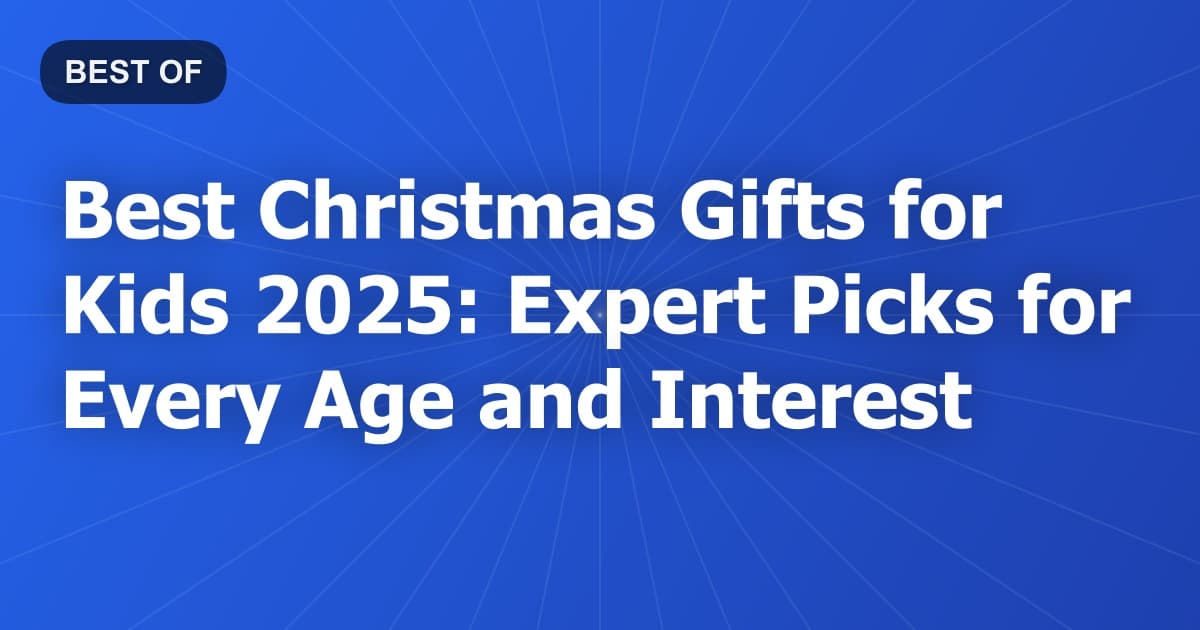 Best Christmas Gifts for Kids 2025: Expert Picks for Every Age and Interest