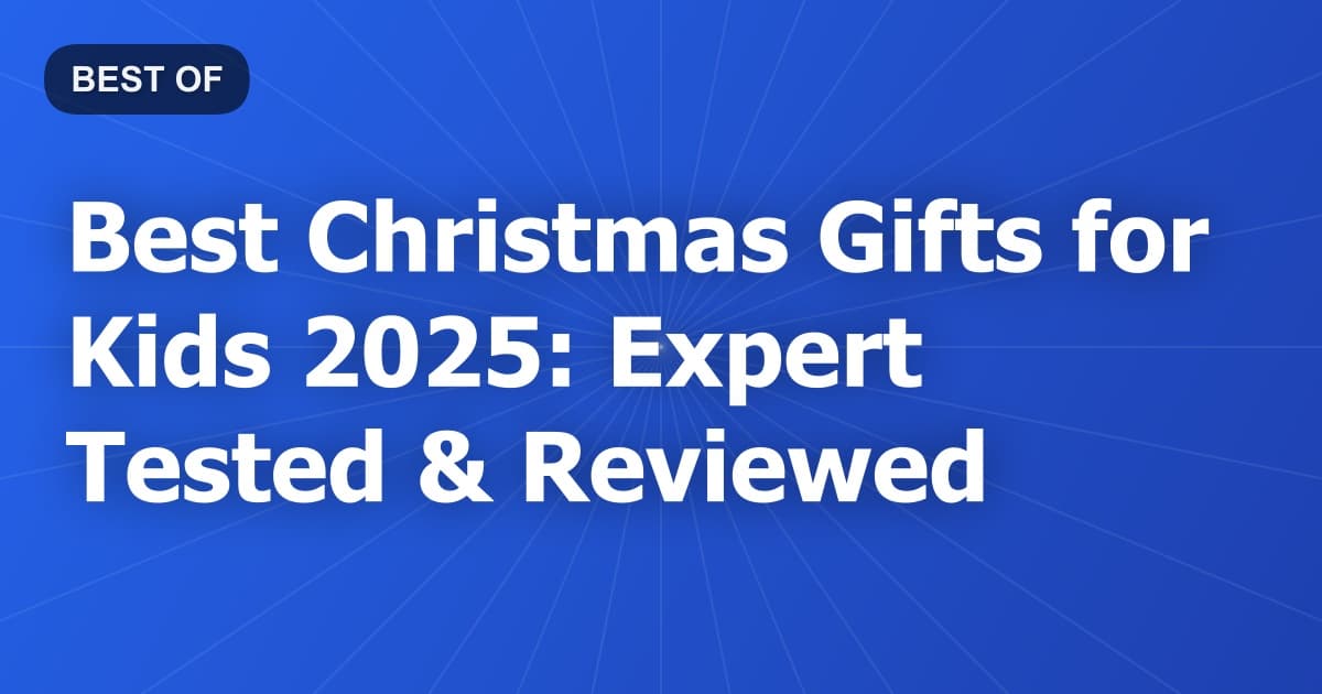 Best Christmas Gifts for Kids 2025: Expert Tested & Reviewed