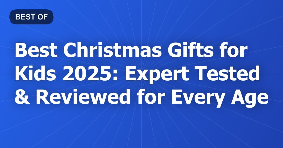 Best Christmas Gifts for Kids 2025: Expert Tested & Reviewed for Every Age