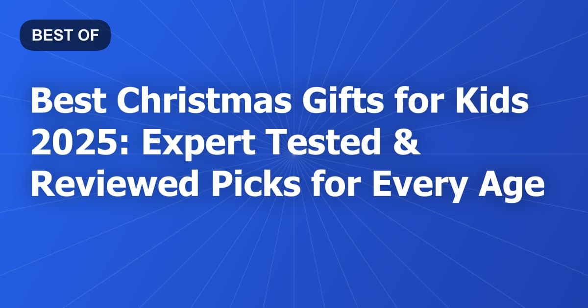 Best Christmas Gifts for Kids 2025: Expert Tested & Reviewed Picks for Every Age