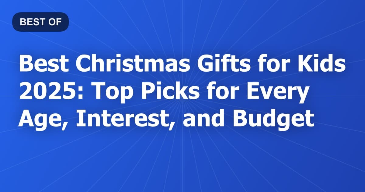 Best Christmas Gifts for Kids 2025: Top Picks for Every Age, Interest, and Budget