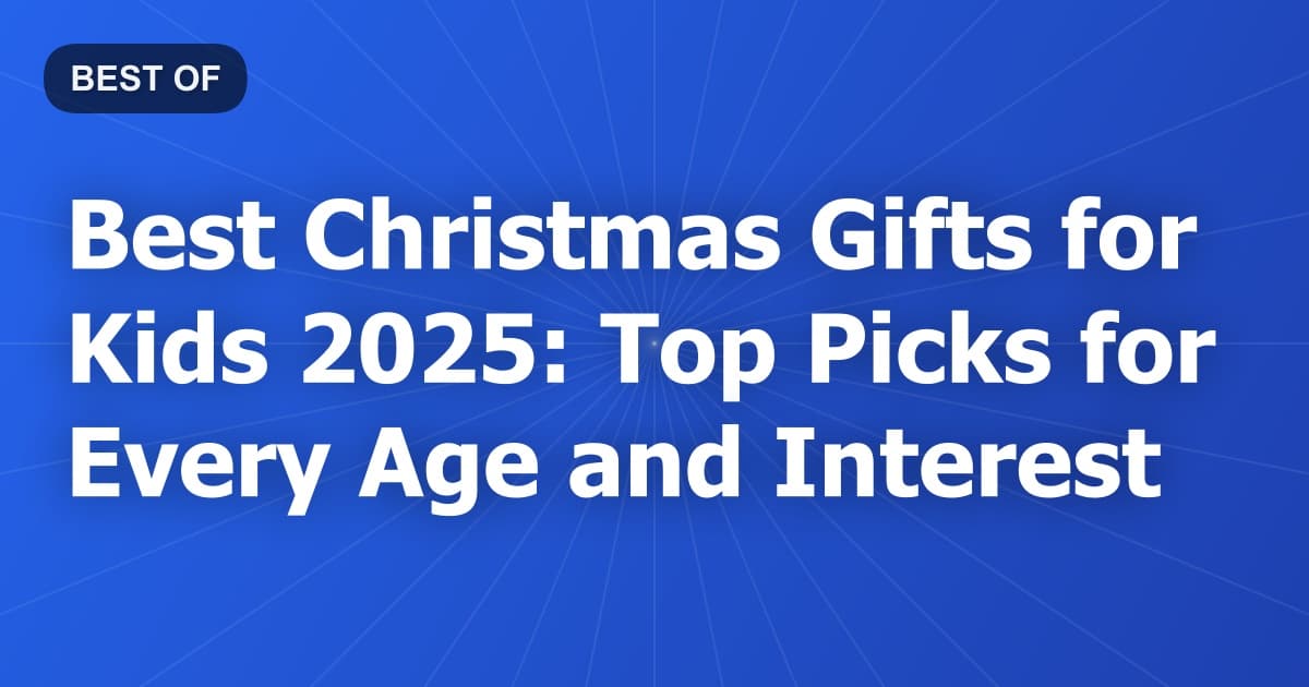 Best Christmas Gifts for Kids 2025: Top Picks for Every Age and Interest