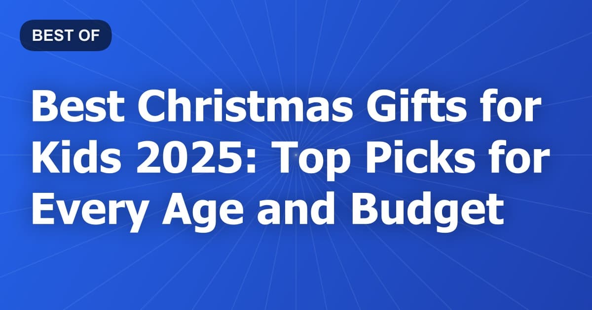 Best Christmas Gifts for Kids 2025: Top Picks for Every Age and Budget