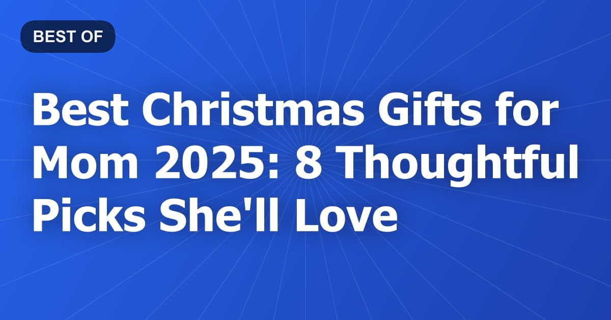 Best Christmas Gifts for Mom 2026: 8 Thoughtful Picks She'll Love