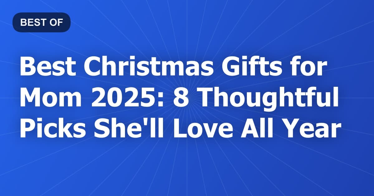 Best Christmas Gifts for Mom 2026: 8 Thoughtful Picks She'll Love All Year