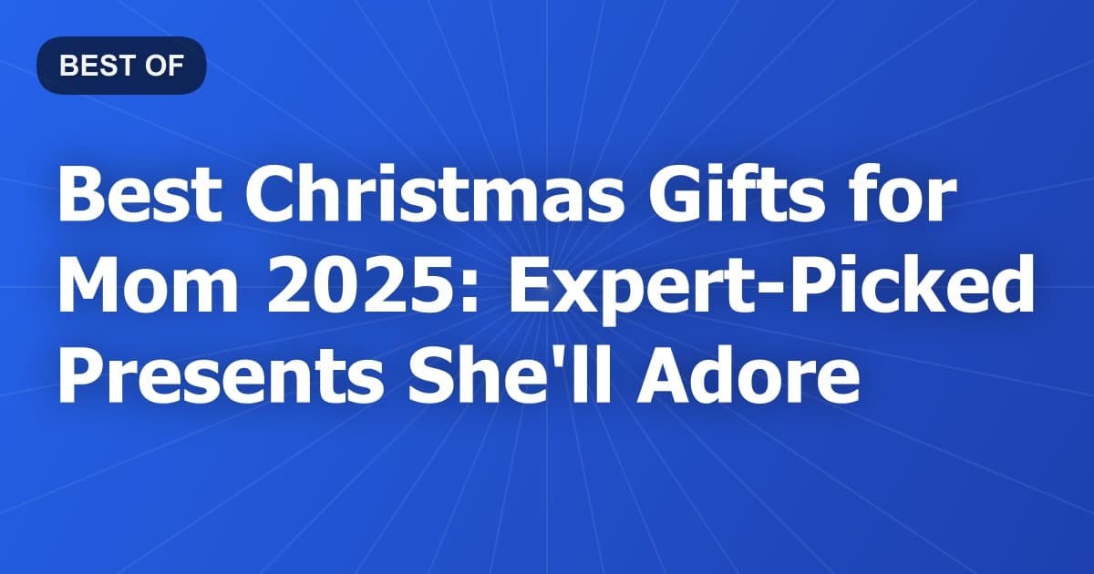 Best Christmas Gifts for Mom 2025: Expert-Picked Presents She'll Adore