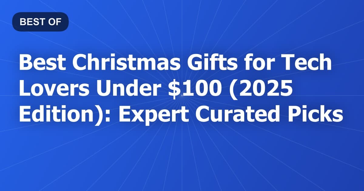 Best Christmas Gifts for Tech Lovers Under $100 (2025 Edition): Expert Curated Picks