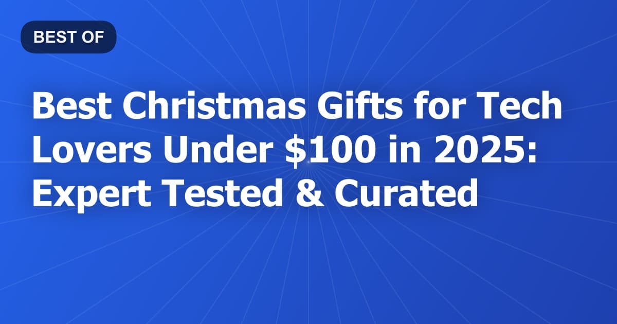 Best Christmas Gifts for Tech Lovers Under $100 in 2026: Expert Tested & Curated