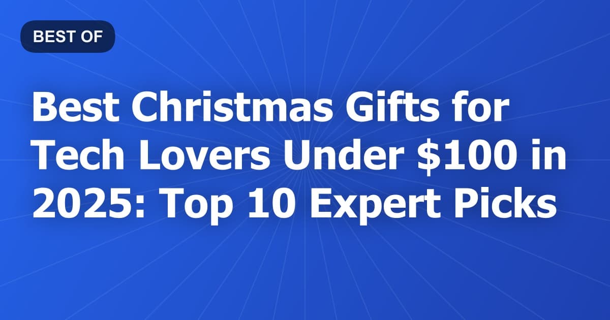 Best Christmas Gifts for Tech Lovers Under $100 in 2025: Top 10 Expert Picks