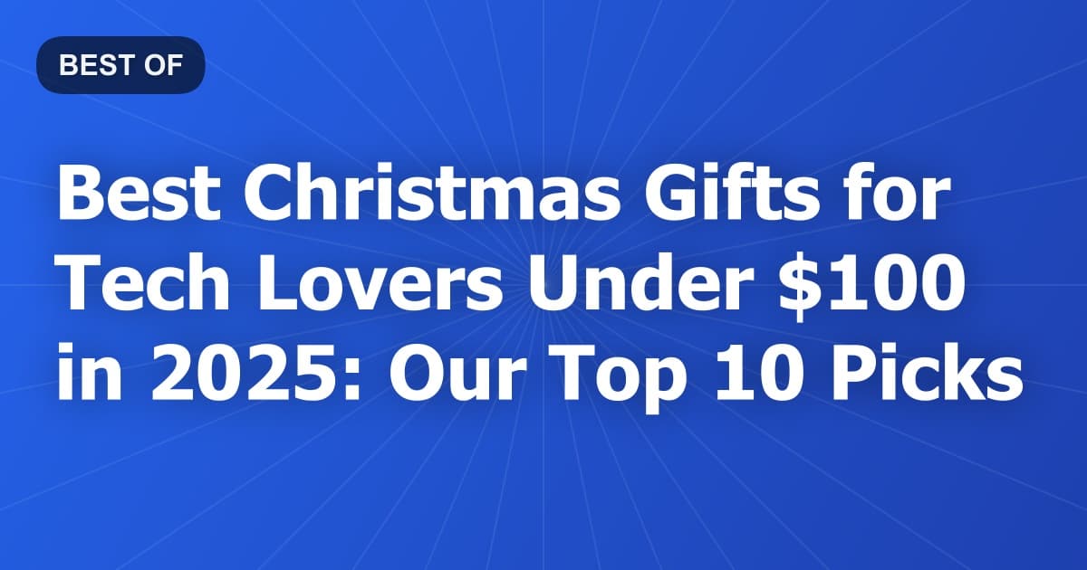 Best Christmas Gifts for Tech Lovers Under $100 in 2025: Our Top 10 Picks