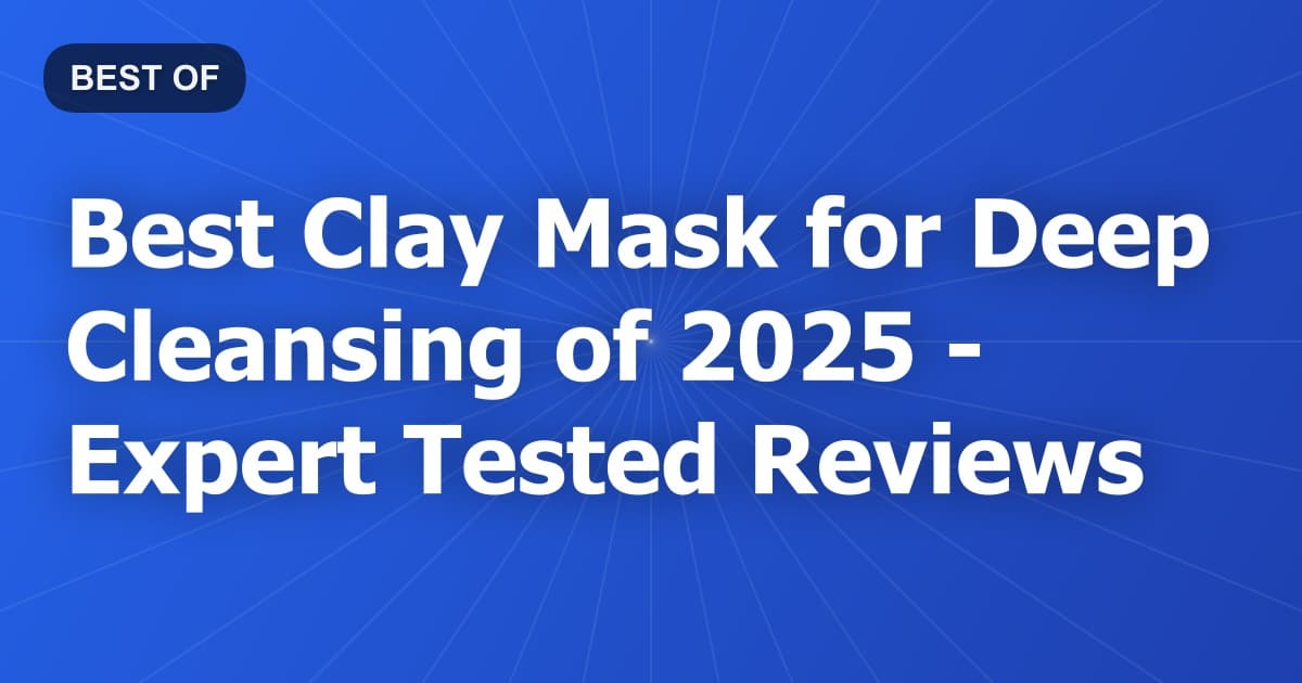 Best Clay Mask for Deep Cleansing of 2026 - Expert Tested Reviews