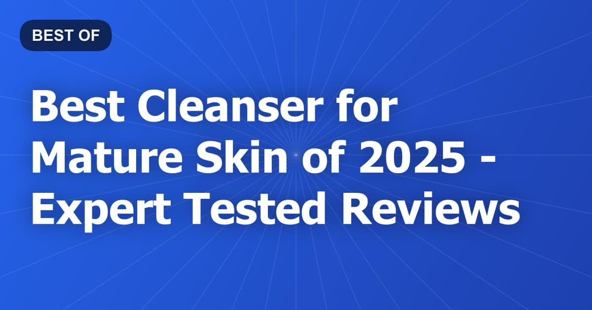 Best Cleanser for Mature Skin of 2026 - Expert Tested Reviews