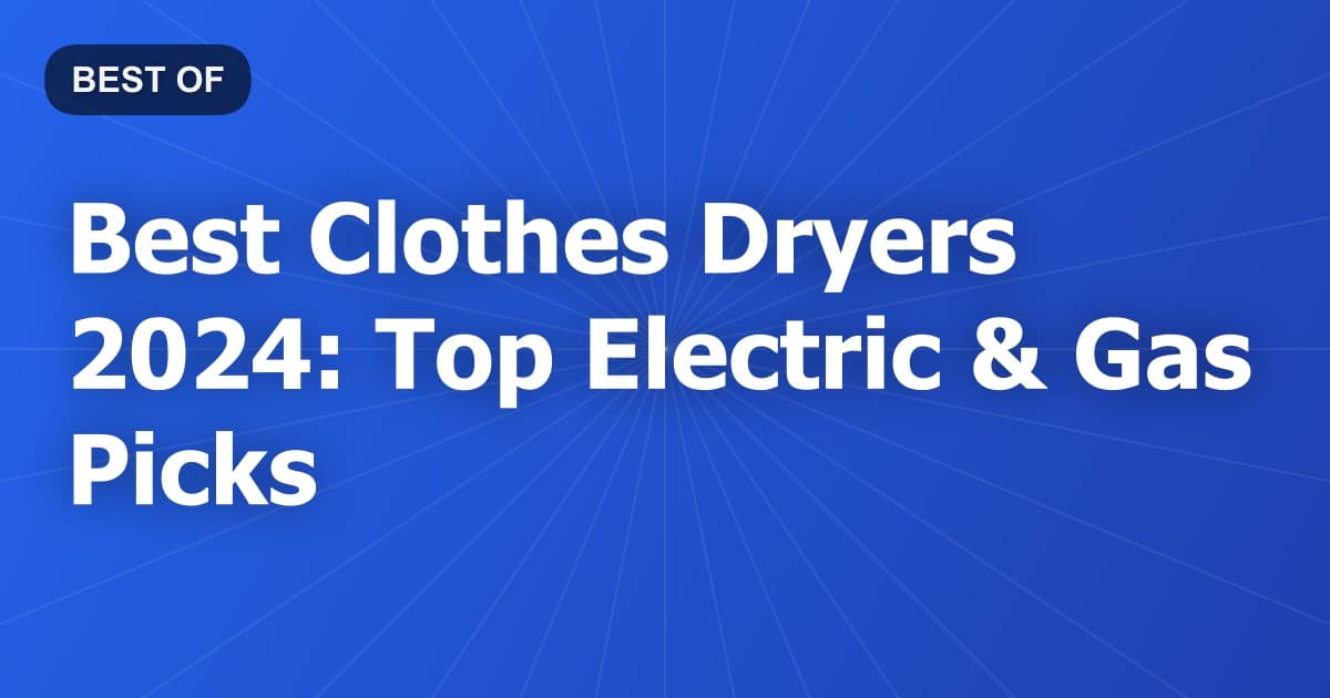 Best Clothes Dryers 2024: Top Electric & Gas Picks