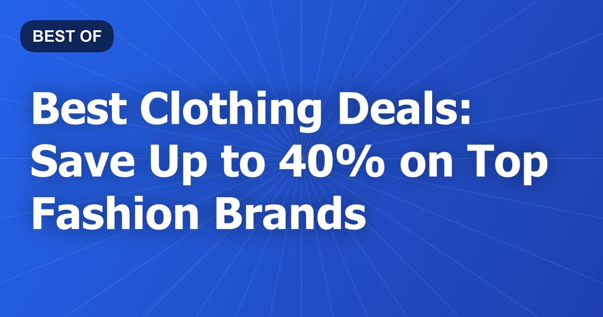 Best Clothing Deals: Save Up to 40% on Top Fashion Brands