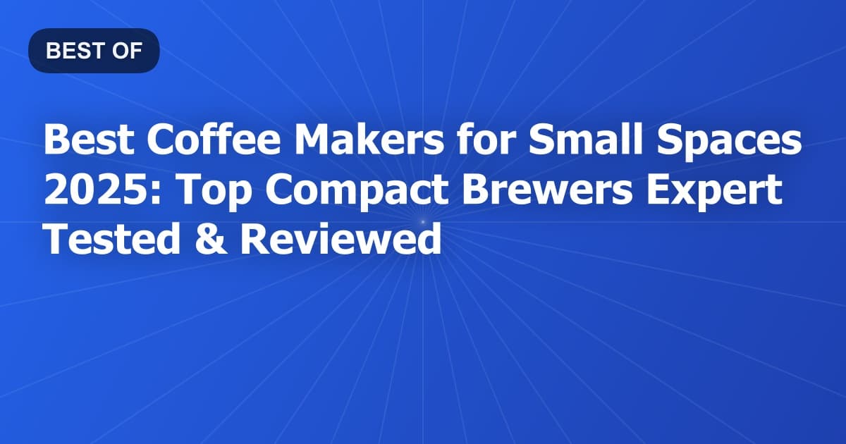 Best Coffee Makers for Small Spaces 2026: Top Compact Brewers Expert Tested & Reviewed