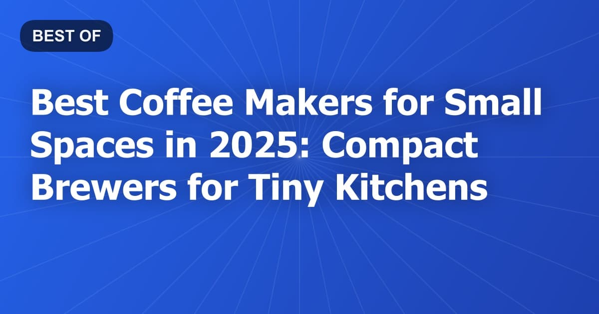 Best Coffee Makers for Small Spaces in 2025: Compact Brewers for Tiny Kitchens