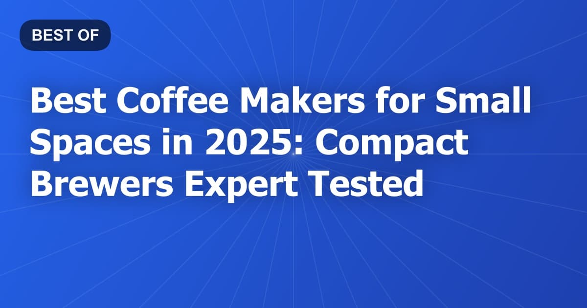 Best Coffee Makers for Small Spaces in 2025: Compact Brewers Expert Tested