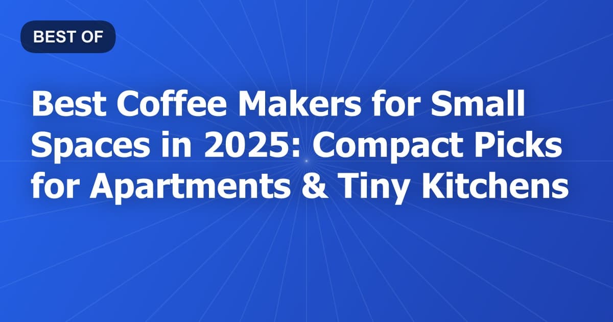 Best Coffee Makers for Small Spaces in 2025: Compact Picks for Apartments & Tiny Kitchens