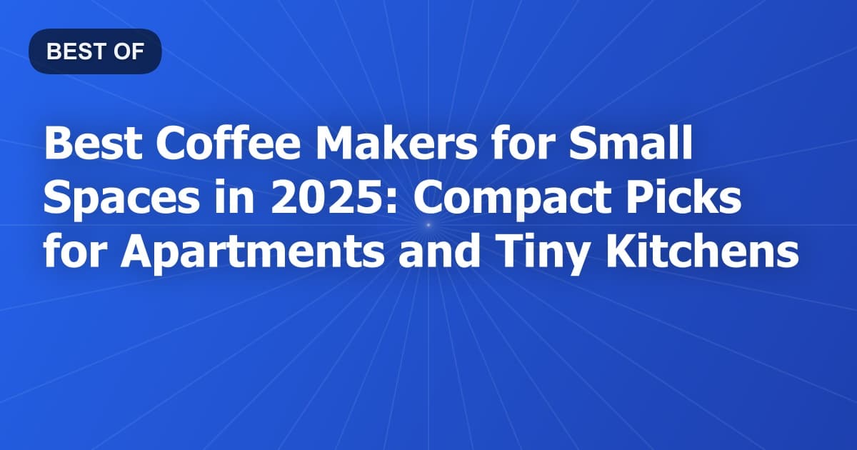 Best Coffee Makers for Small Spaces in 2025: Compact Picks for Apartments and Tiny Kitchens