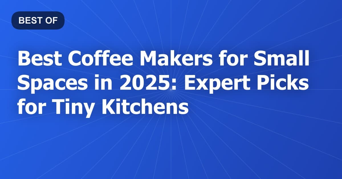 Best Coffee Makers for Small Spaces in 2025: Expert Picks for Tiny Kitchens