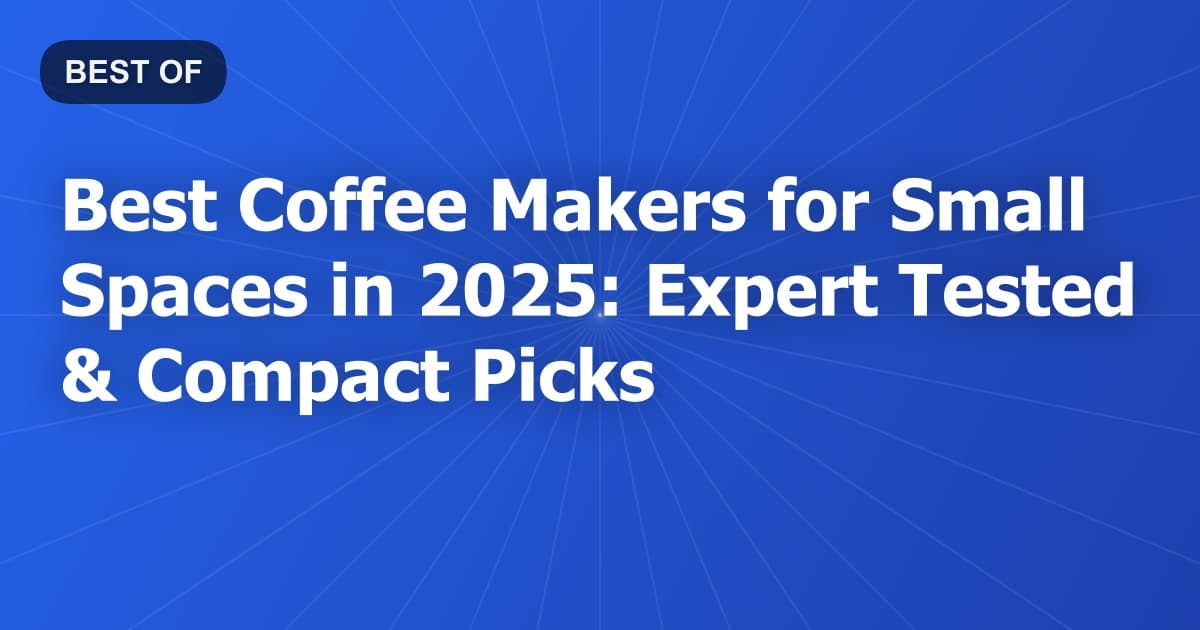 Best Coffee Makers for Small Spaces in 2025: Expert Tested & Compact Picks