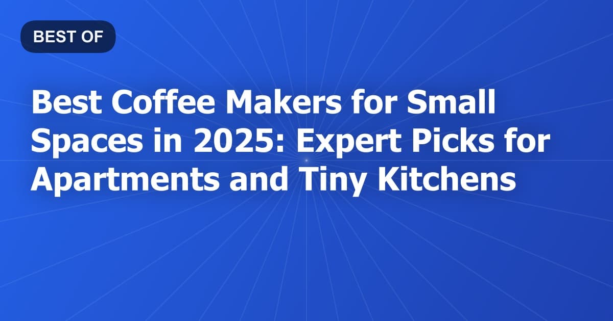 Best Coffee Makers for Small Spaces in 2025: Expert Picks for Apartments and Tiny Kitchens