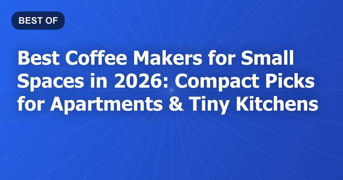 Best Coffee Makers for Small Spaces in 2026: Compact Picks for Apartments & Tiny Kitchens