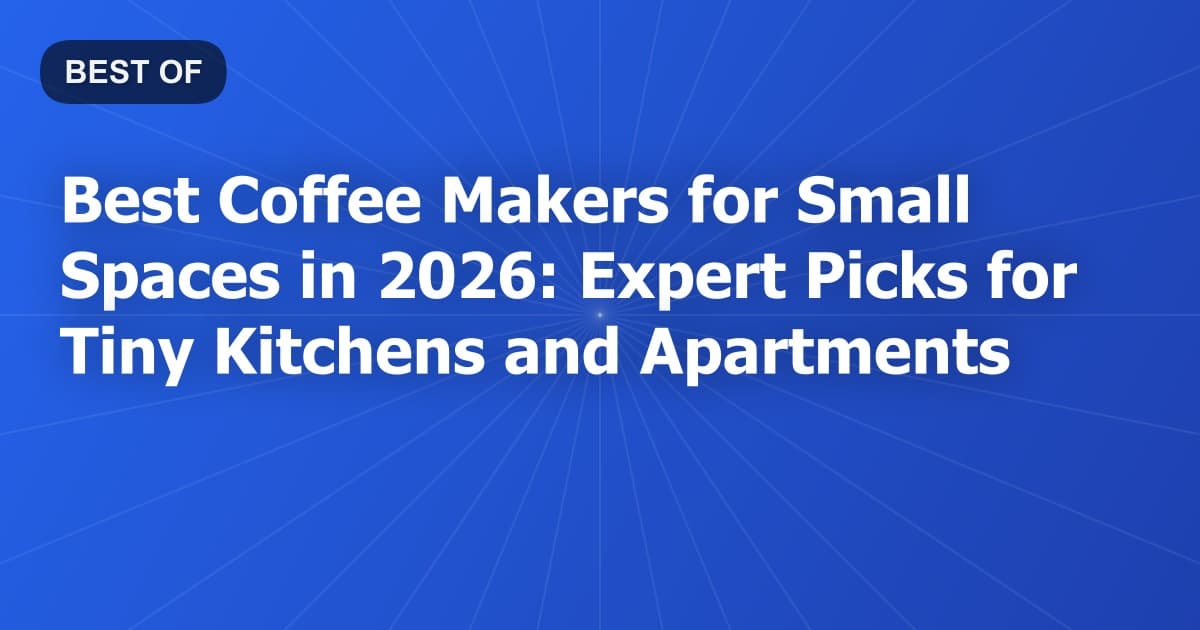 Best Coffee Makers for Small Spaces in 2026: Expert Picks for Tiny Kitchens and Apartments