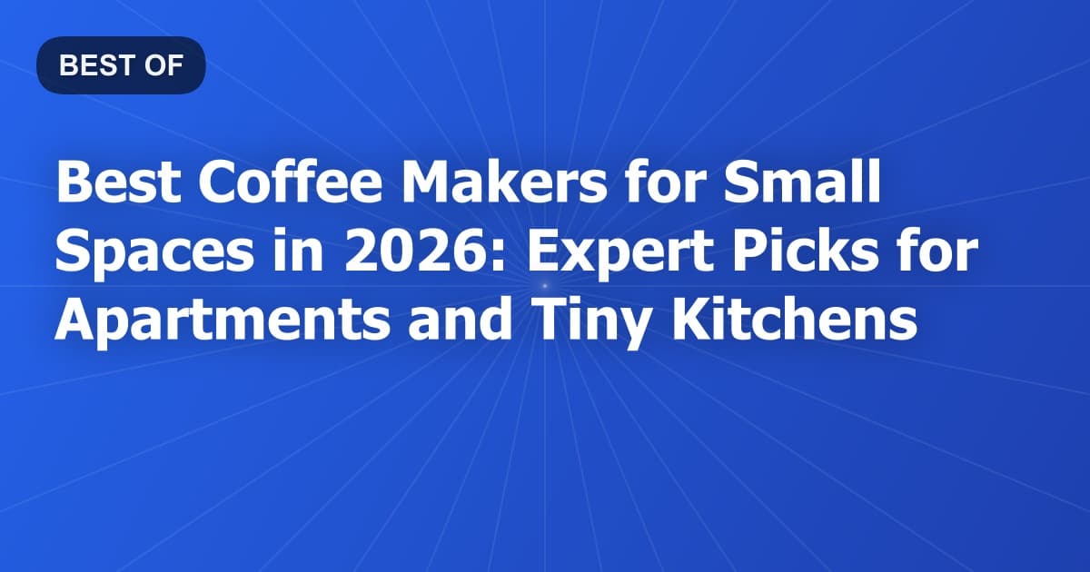 Best Coffee Makers for Small Spaces in 2026: Expert Picks for Apartments and Tiny Kitchens