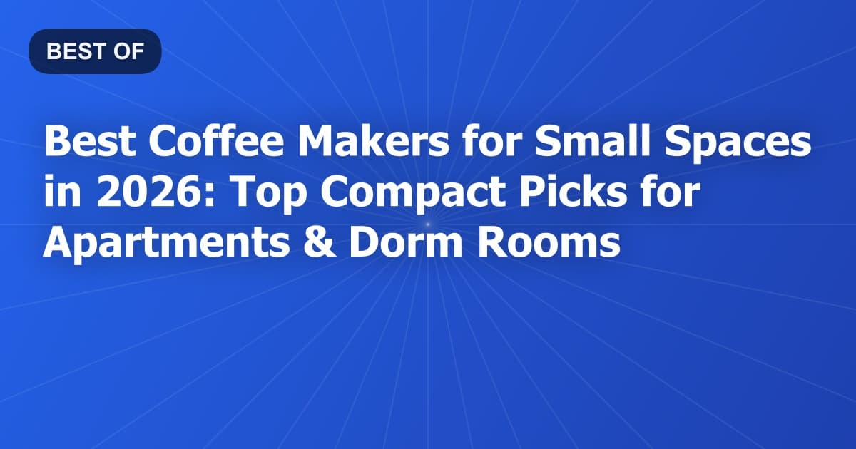 Best Coffee Makers for Small Spaces in 2026: Top Compact Picks for Apartments & Dorm Rooms