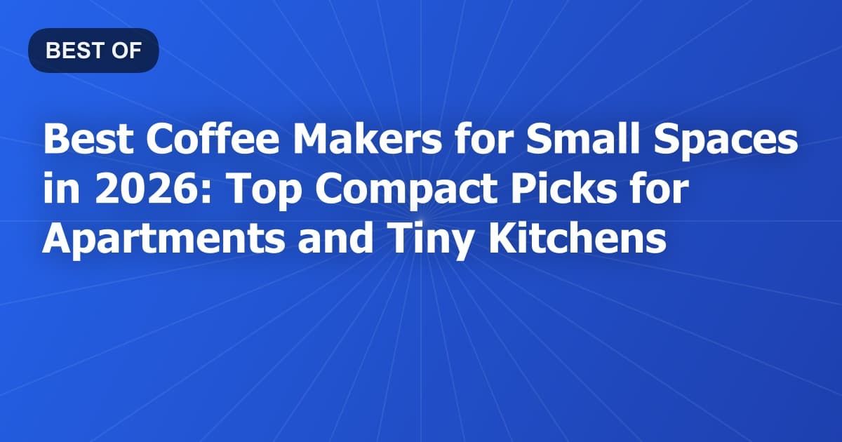 Best Coffee Makers for Small Spaces in 2026: Top Compact Picks for Apartments and Tiny Kitchens