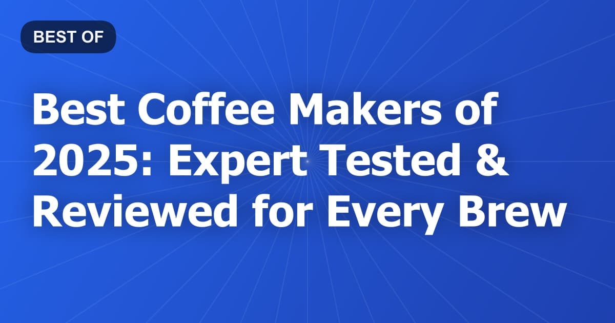 Best Coffee Makers of 2025: Expert Tested & Reviewed for Every Brew