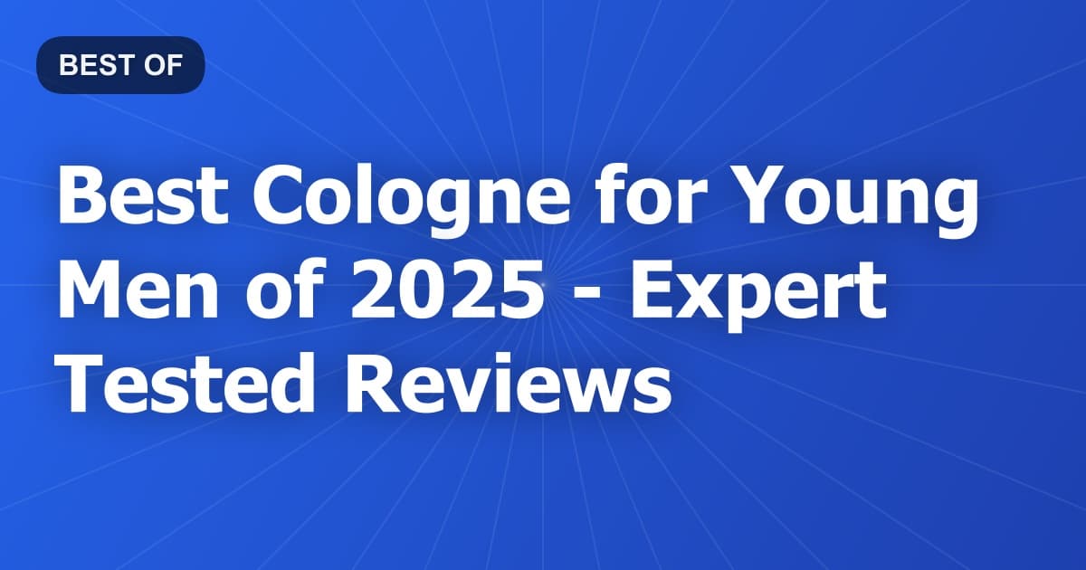Best Cologne for Young Men of 2026 - Expert Tested Reviews
