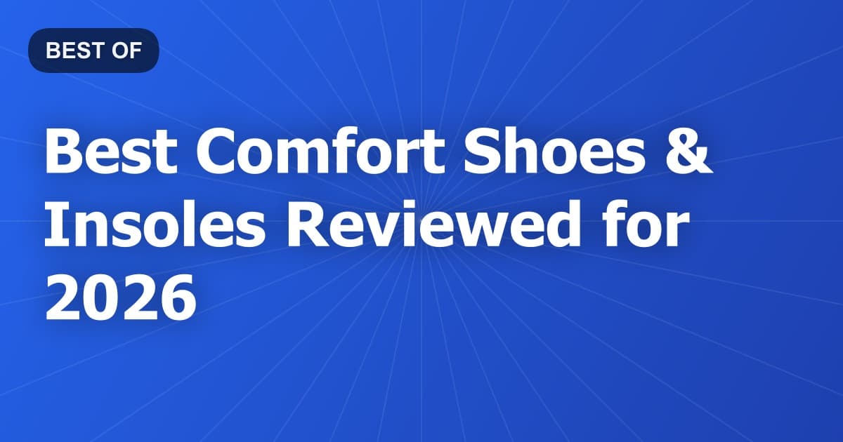 Best Comfort Shoes & Insoles Reviewed for 2026