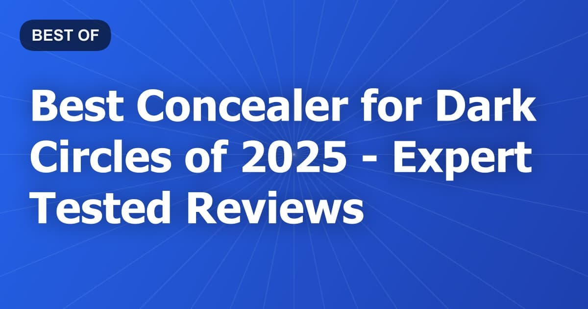 Best Concealer for Dark Circles of 2026 - Expert Tested Reviews