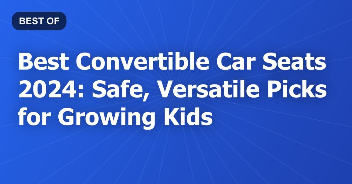 Best Convertible Car Seats 2024: Safe, Versatile Picks for Growing Kids