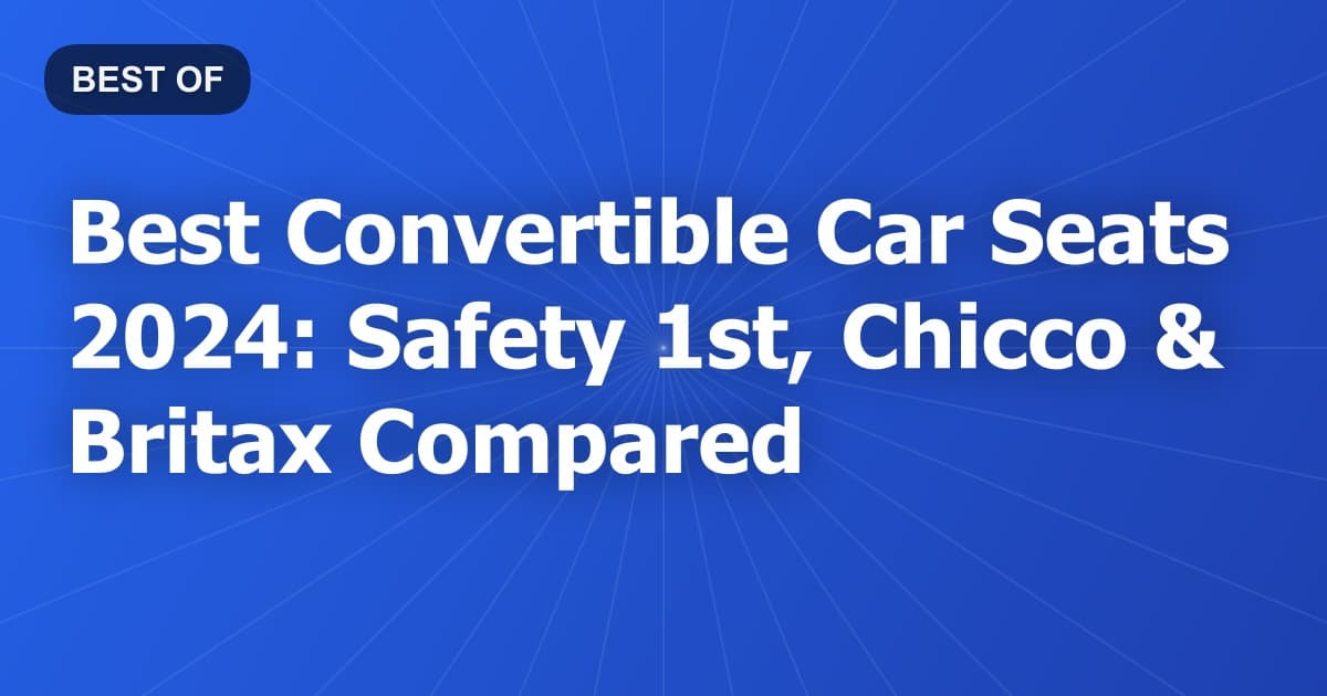 Best Convertible Car Seats 2024: Safety 1st, Chicco & Britax Compared