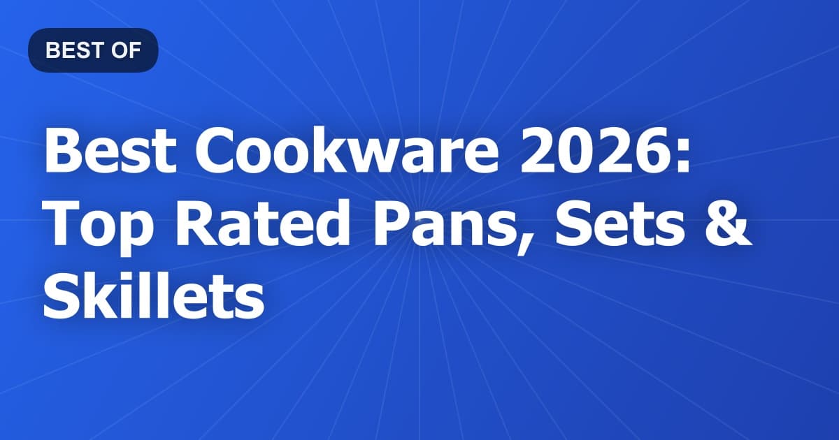 Best Cookware 2026: Top Rated Pans, Sets & Skillets