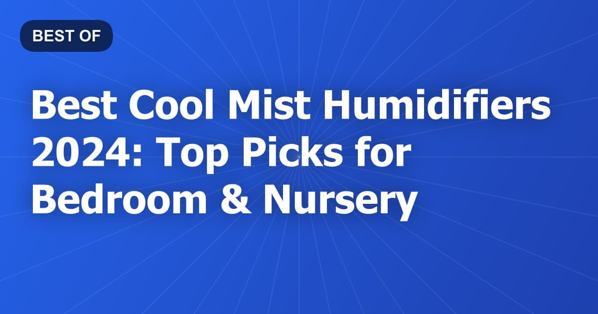 Best Cool Mist Humidifiers 2024: Top Picks for Bedroom & Nursery