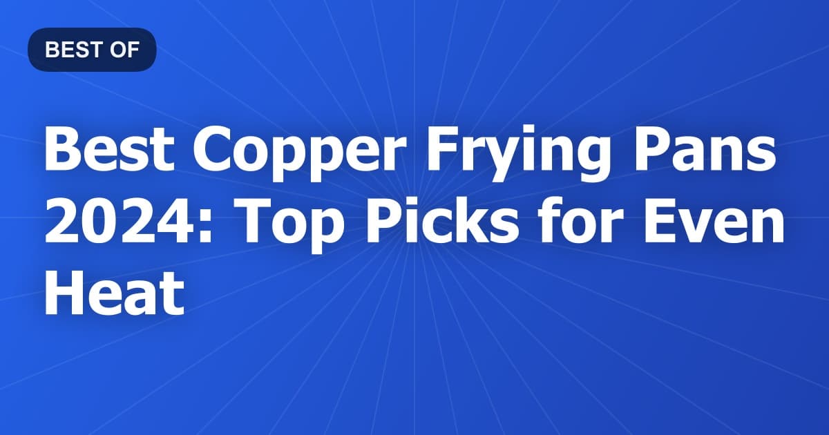 Best Copper Frying Pans 2024: Top Picks for Even Heat
