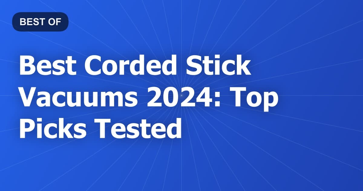 Best Corded Stick Vacuums 2024: Top Picks Tested