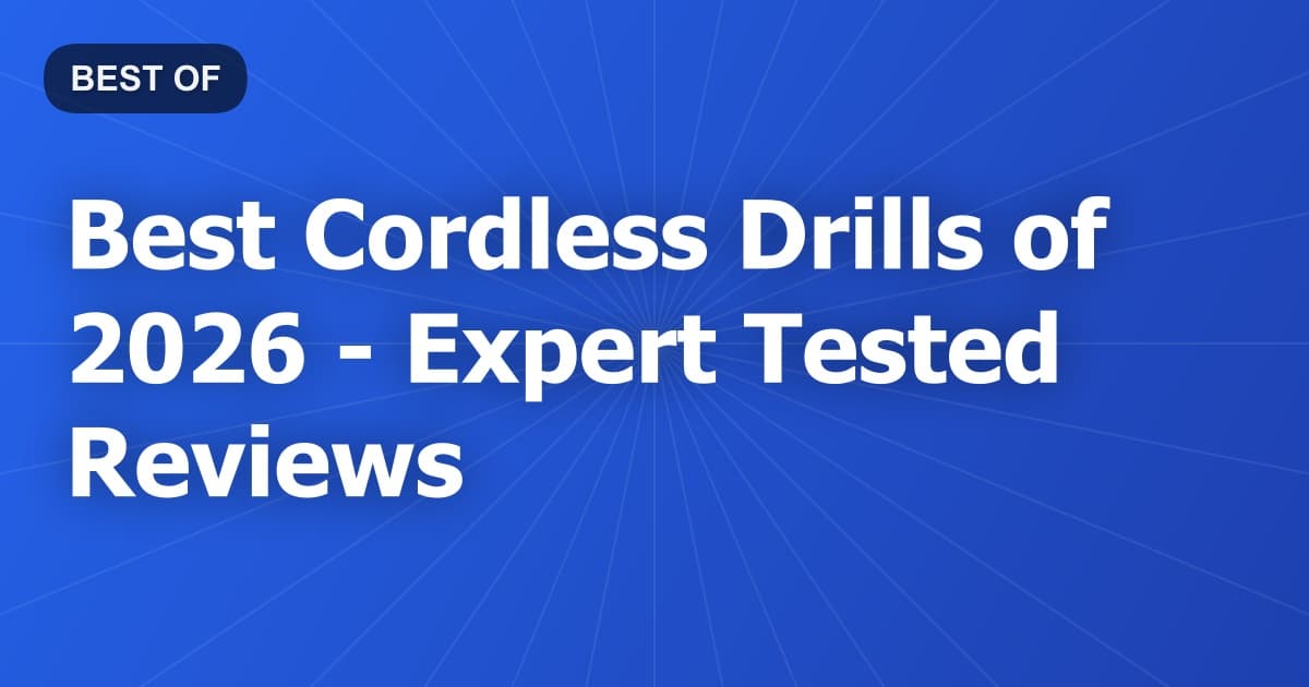Best Cordless Drills of 2026 - Expert Tested Reviews
