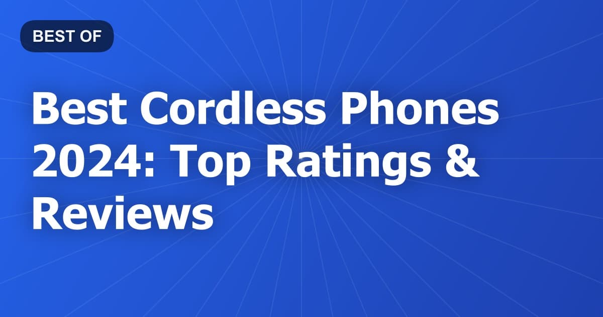 Best Cordless Phones 2024: Top Ratings & Reviews