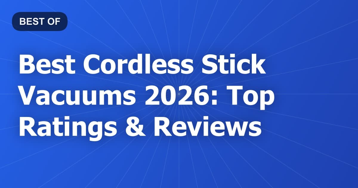 Best Cordless Stick Vacuums 2026: Top Ratings & Reviews