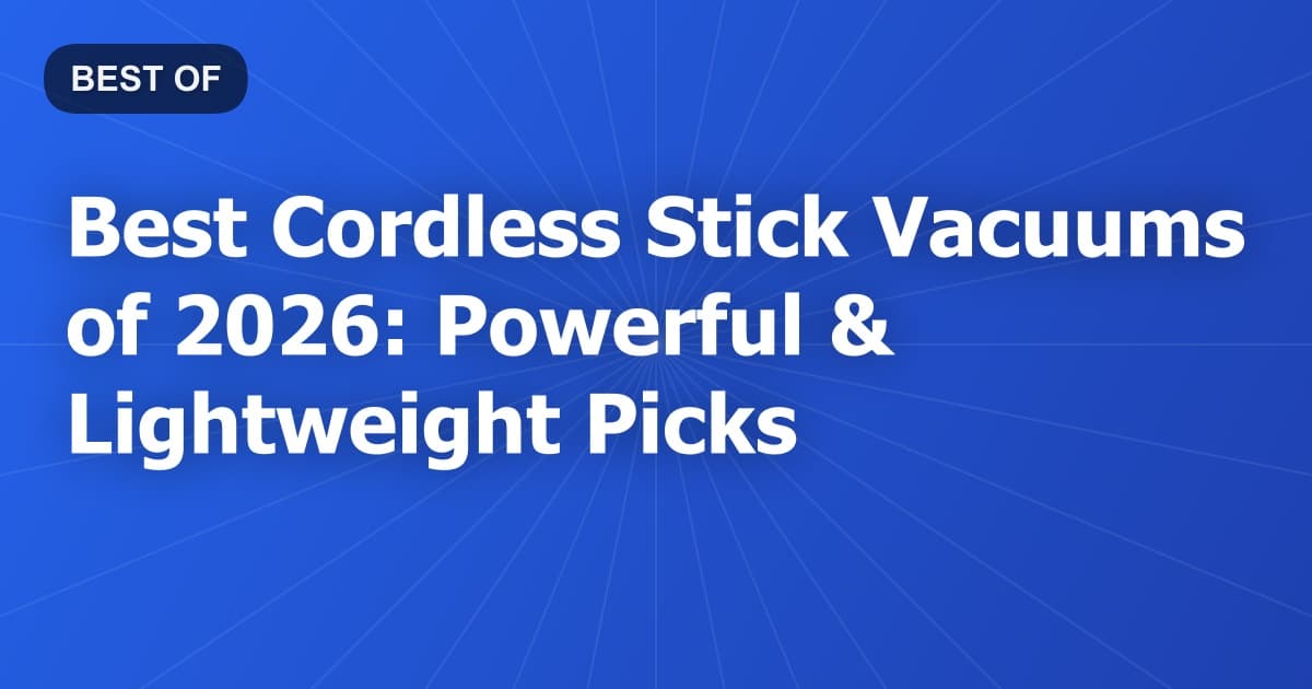 Best Cordless Stick Vacuums of 2026: Powerful & Lightweight Picks