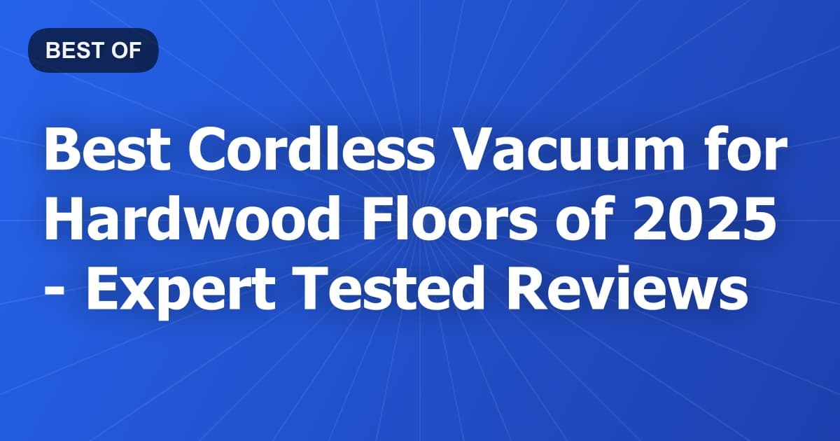 Best Cordless Vacuum for Hardwood Floors of 2026 - Expert Tested Reviews