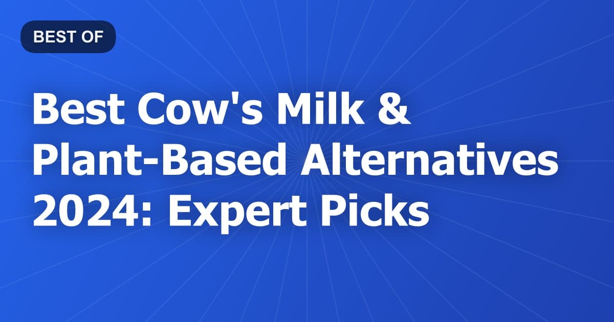 Best Cow's Milk & Plant-Based Alternatives 2024: Expert Picks