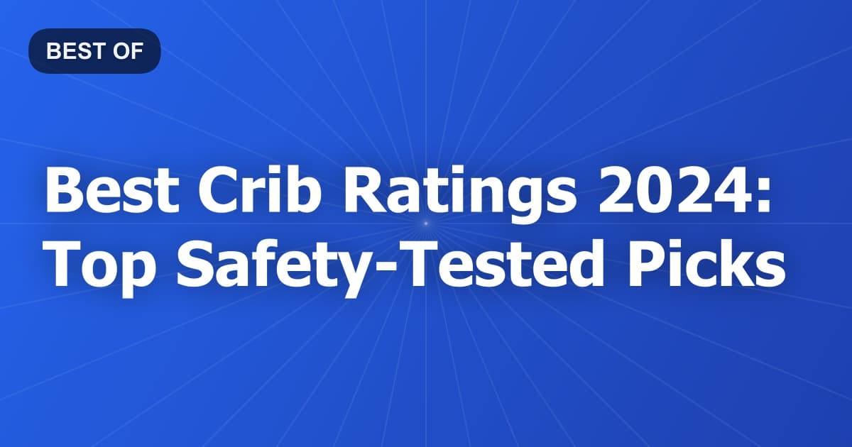 Best Crib Ratings 2024: Top Safety-Tested Picks