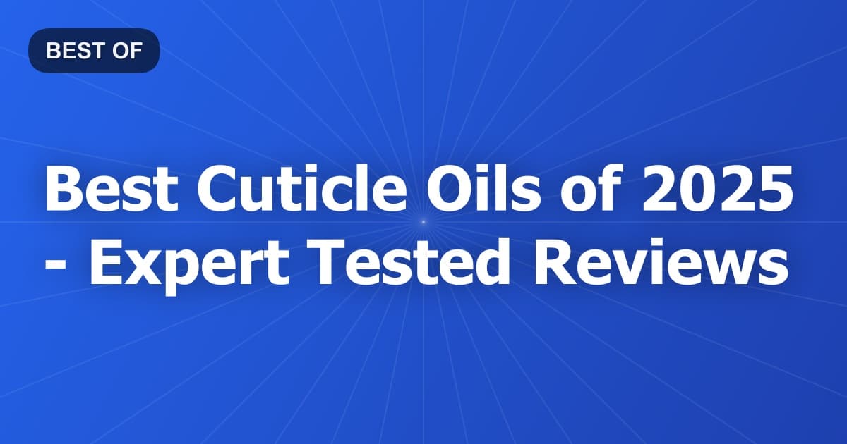 Best Cuticle Oils of 2026 - Expert Tested Reviews