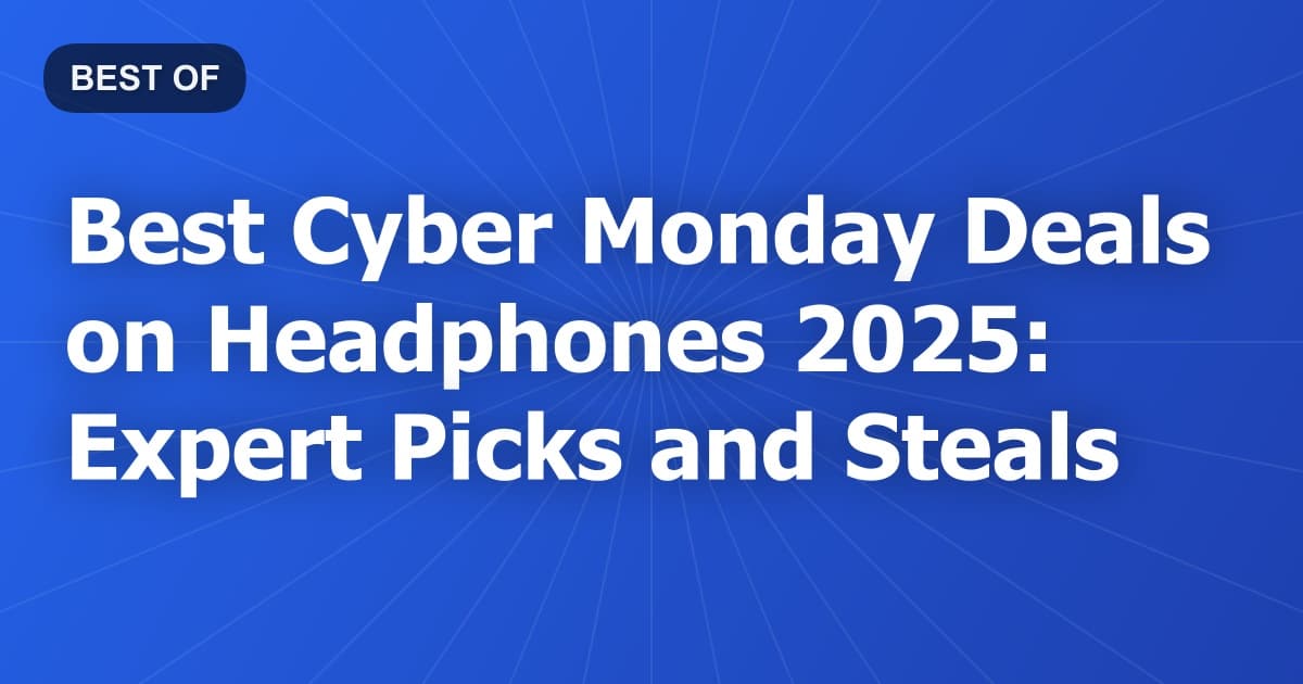 Best Cyber Monday Deals on Headphones 2026: Expert Picks and Steals